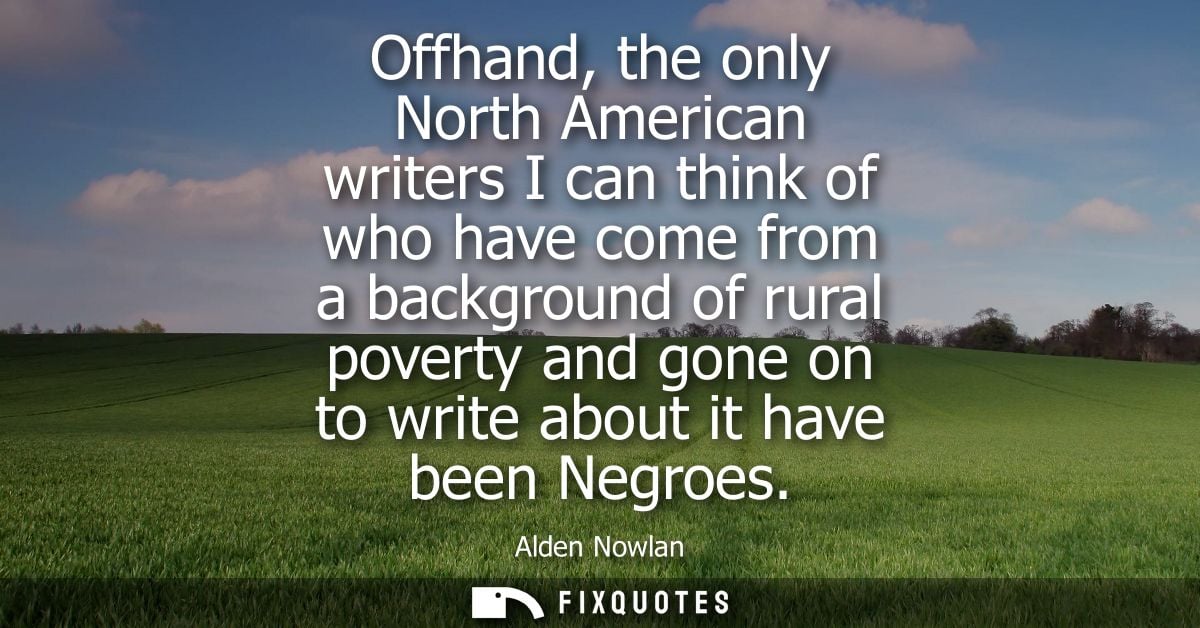 Offhand, the only North American writers I can think of who have come from a background of rural poverty and gone on to 