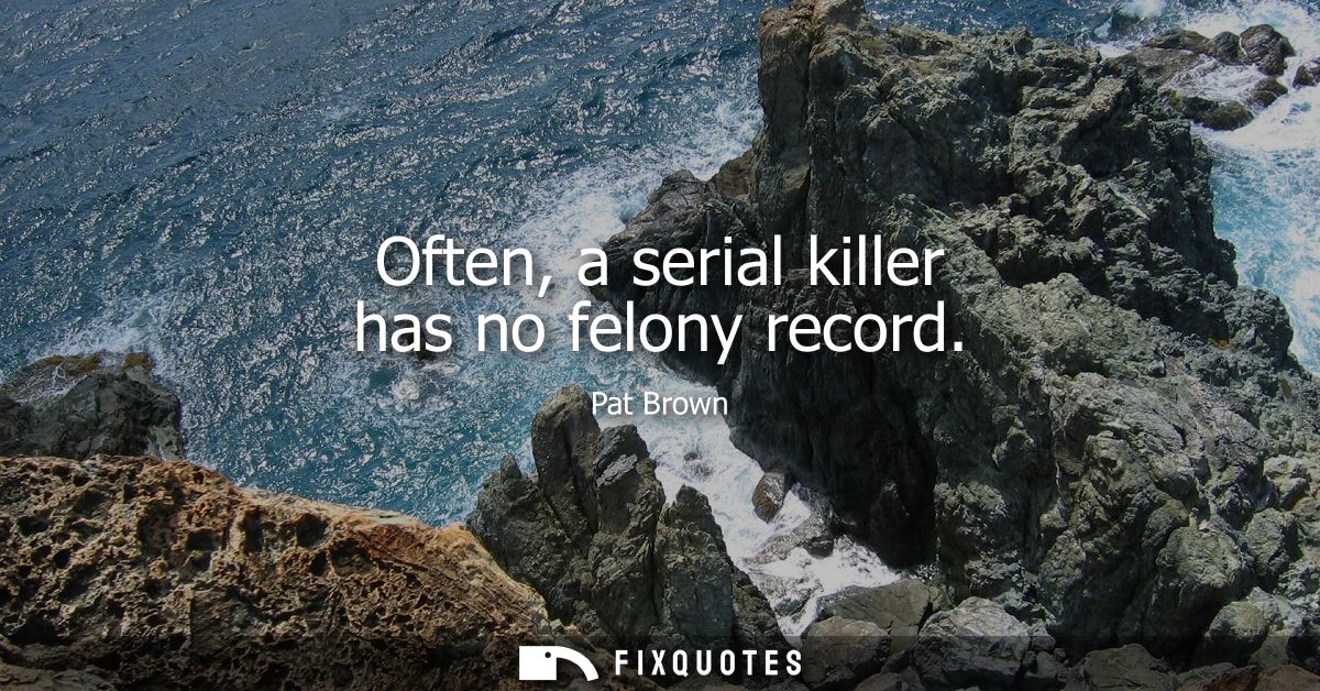 Often, a serial killer has no felony record