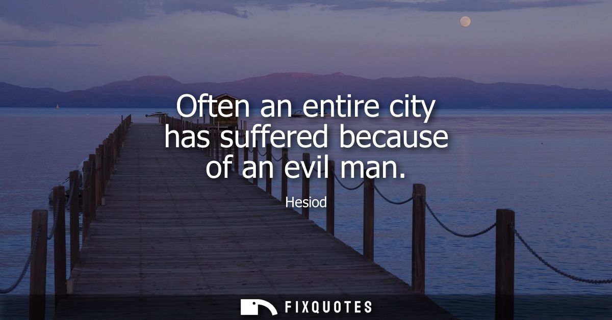 Often an entire city has suffered because of an evil man