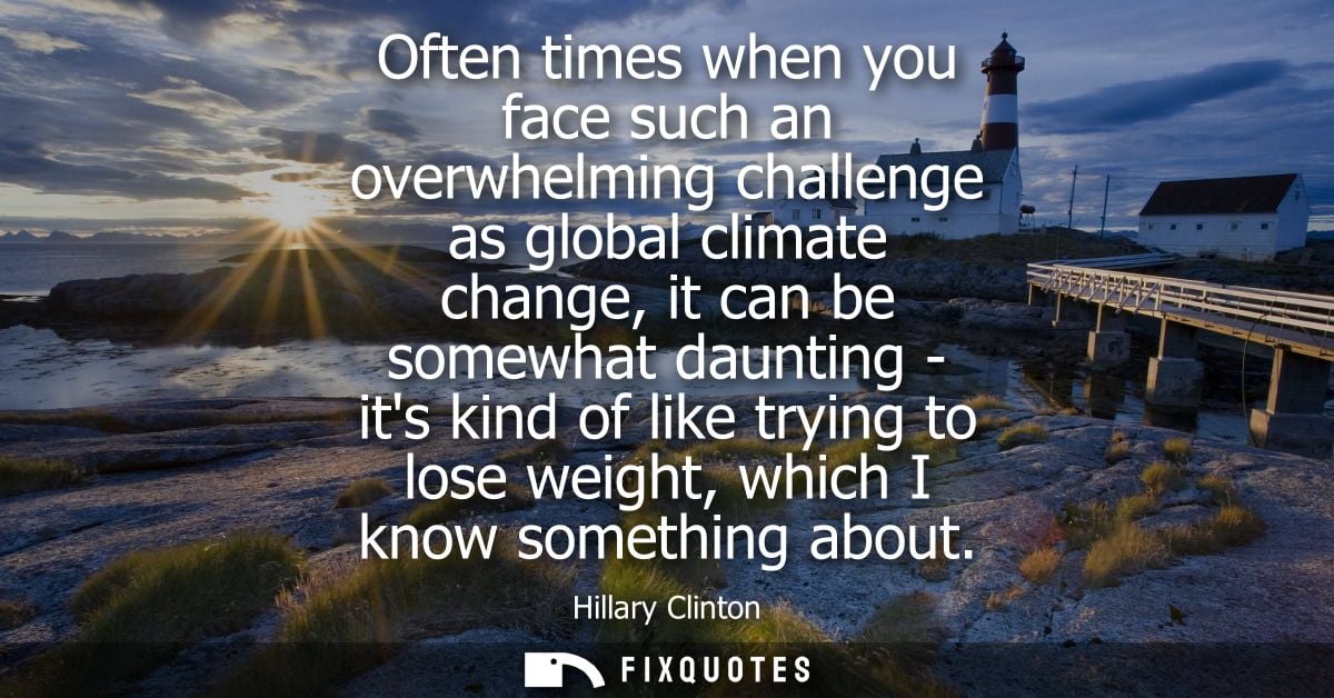 Often times when you face such an overwhelming challenge as global climate change, it can be somewhat daunting - its kin