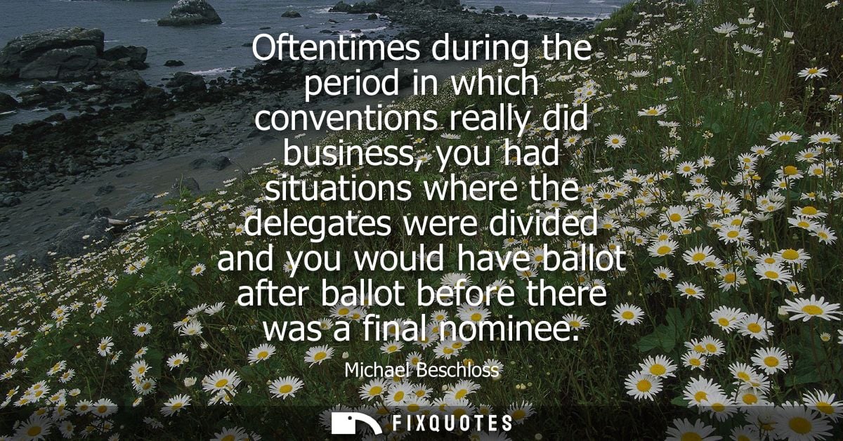 Oftentimes during the period in which conventions really did business, you had situations where the delegates were divid