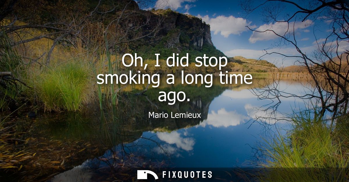 Oh, I did stop smoking a long time ago - Mario Lemieux