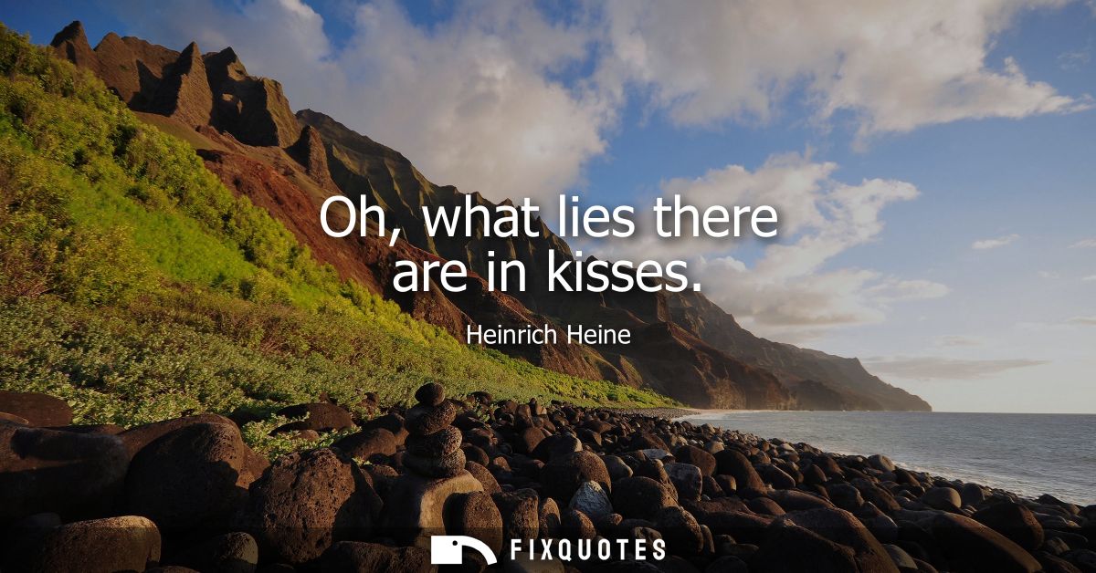 Oh, what lies there are in kisses