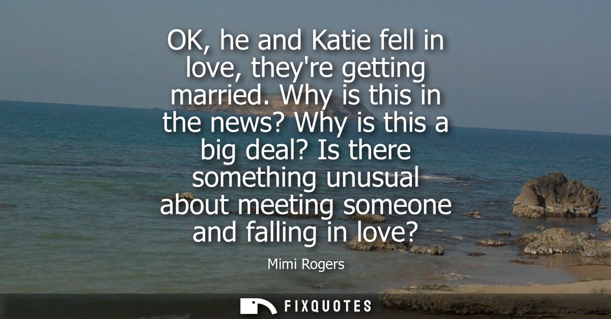 OK, he and Katie fell in love, theyre getting married. Why is this in the news? Why is this a big deal? Is there somethi