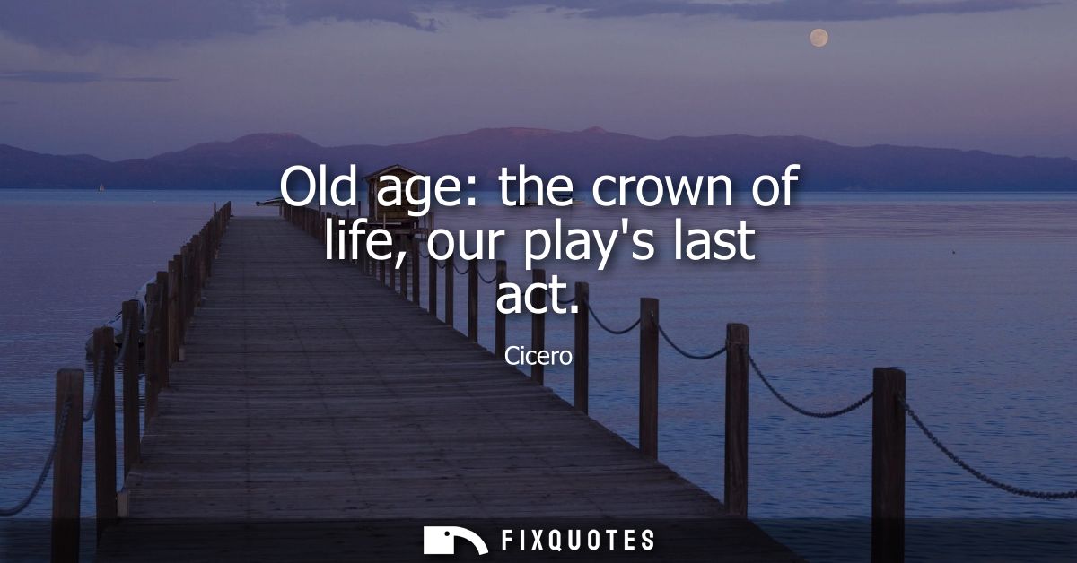 Old age: the crown of life, our plays last act