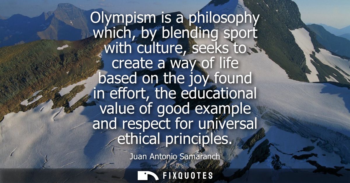 Olympism is a philosophy which, by blending sport with culture, seeks to create a way of life based on the joy found in 