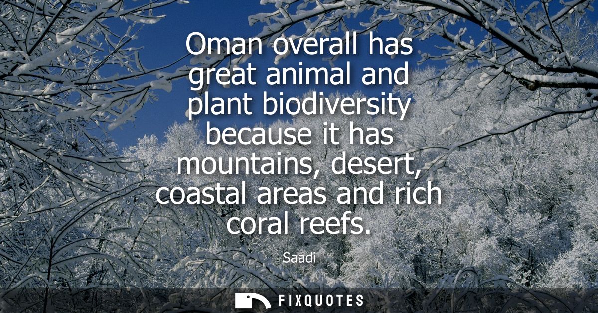 Oman overall has great animal and plant biodiversity because it has mountains, desert, coastal areas and rich coral reef