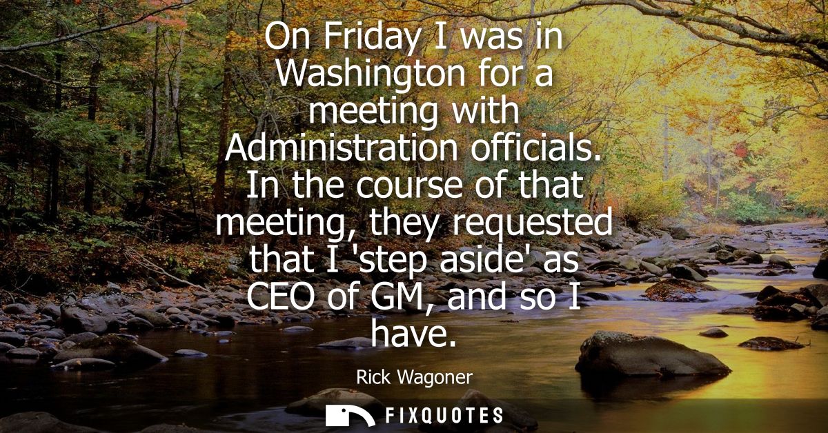 On Friday I was in Washington for a meeting with Administration officials. In the course of that meeting, they requested