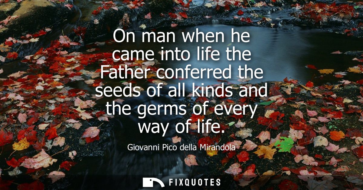 On man when he came into life the Father conferred the seeds of all kinds and the germs of every way of life