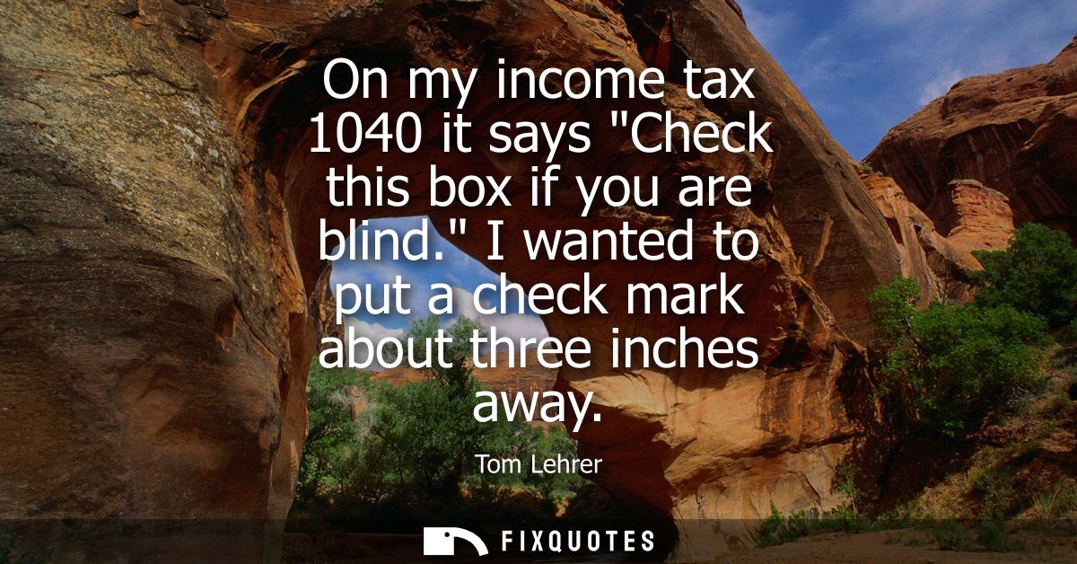 On my income tax 1040 it says Check this box if you are blind. I wanted to put a check mark about three inches away