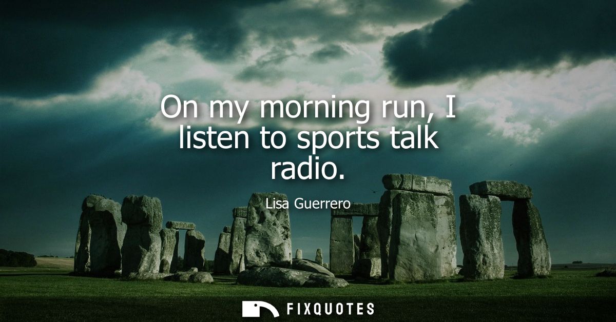 On my morning run, I listen to sports talk radio