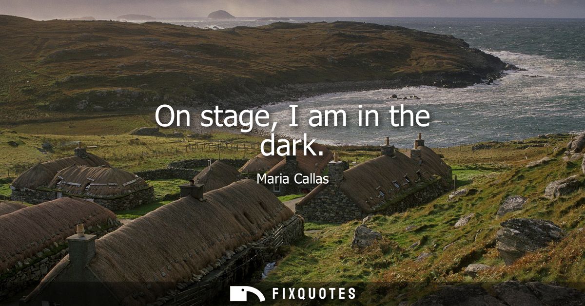 On stage, I am in the dark