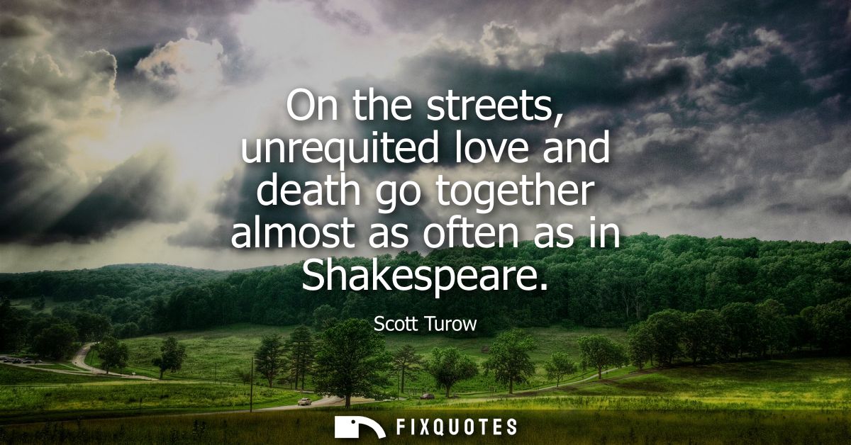 On the streets, unrequited love and death go together almost as often as in Shakespeare