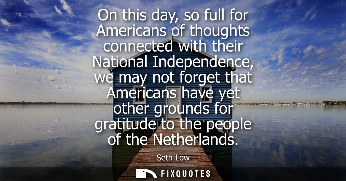 On this day, so full for Americans of thoughts connected with their National Independence, we may not forget that Americ