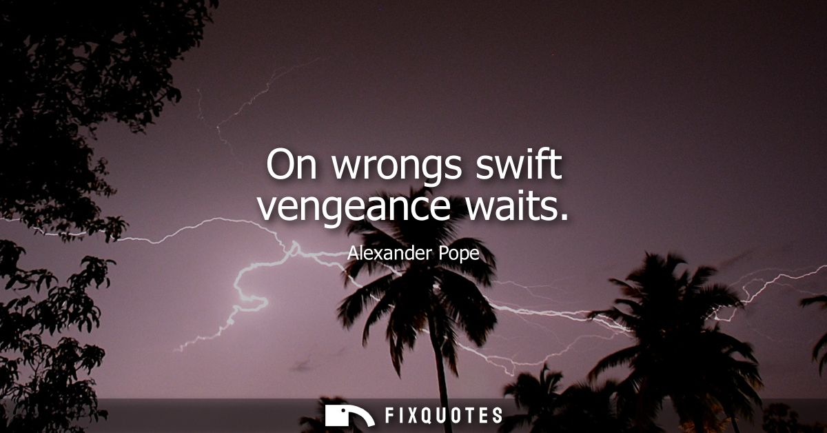 On wrongs swift vengeance waits