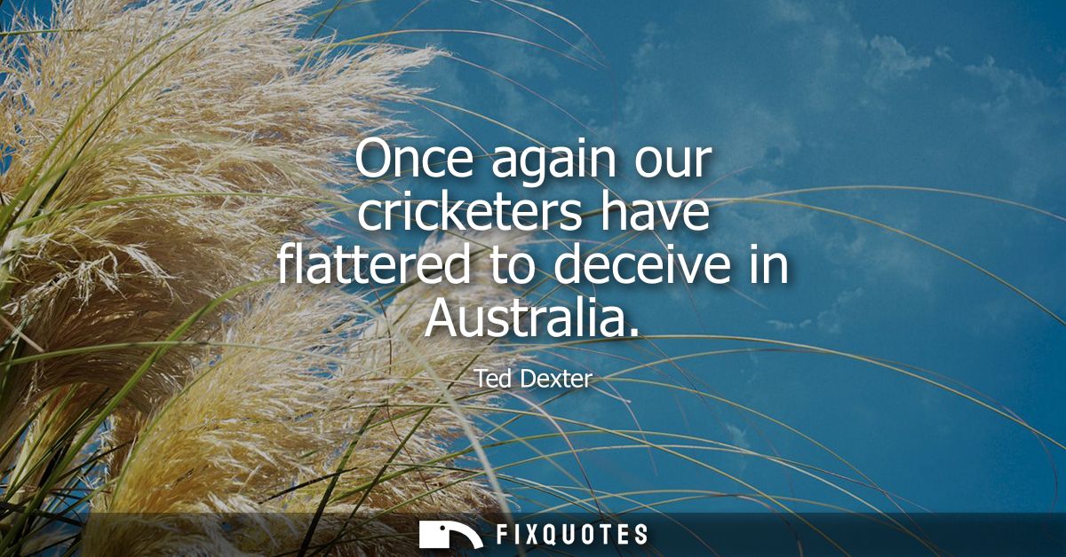 Once again our cricketers have flattered to deceive in Australia