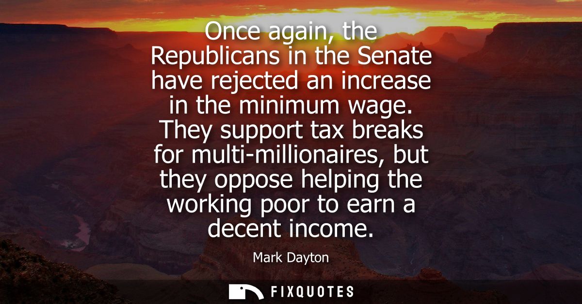 Once again, the Republicans in the Senate have rejected an increase in the minimum wage. They support tax breaks for mul