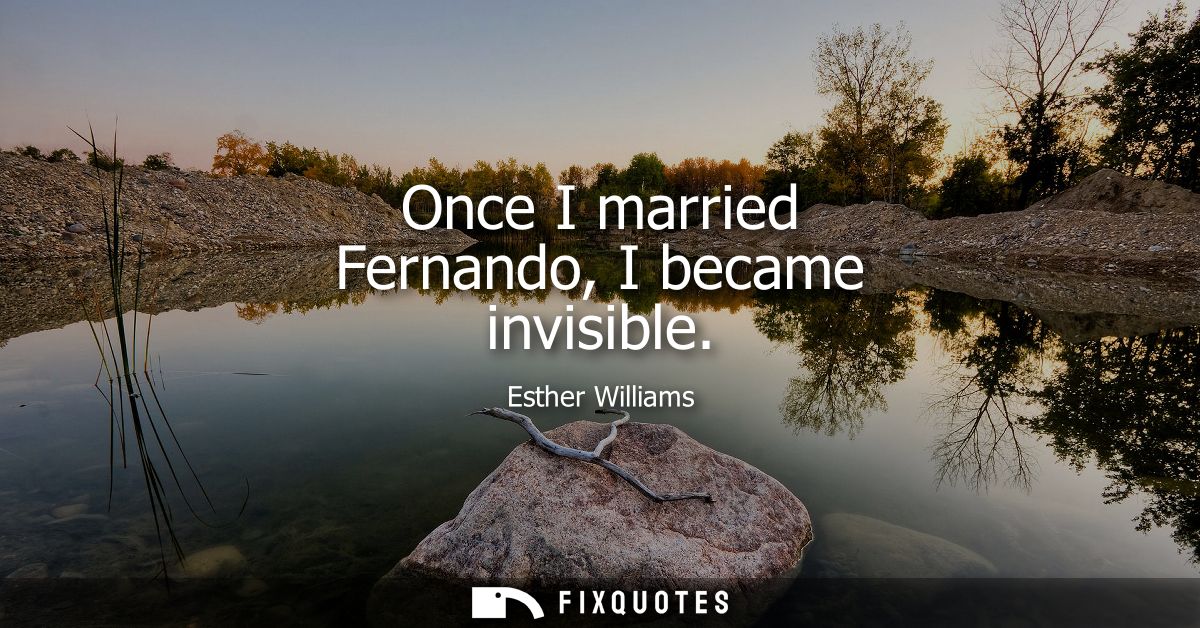 Once I married Fernando, I became invisible