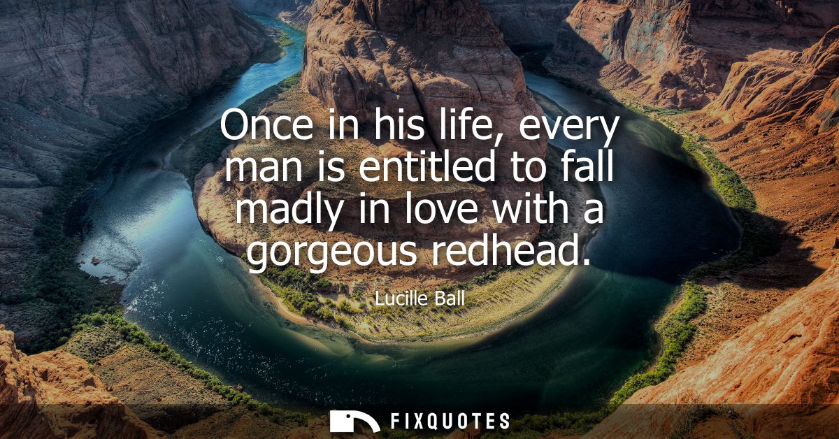 Once in his life, every man is entitled to fall madly in love with a gorgeous redhead