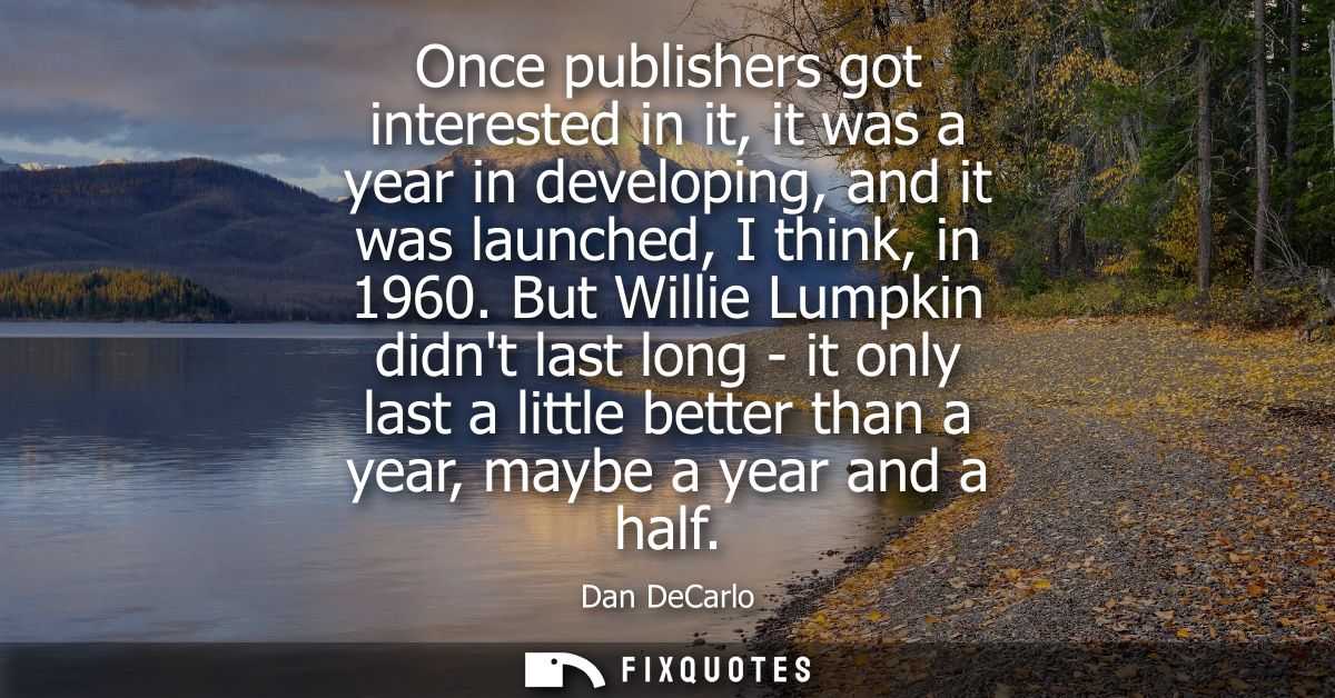 Once publishers got interested in it, it was a year in developing, and it was launched, I think, in 1960.