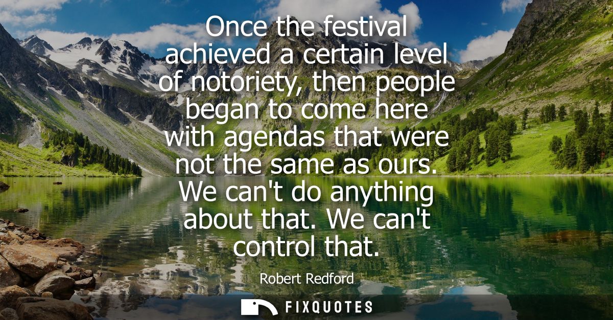 Once the festival achieved a certain level of notoriety, then people began to come here with agendas that were not the s