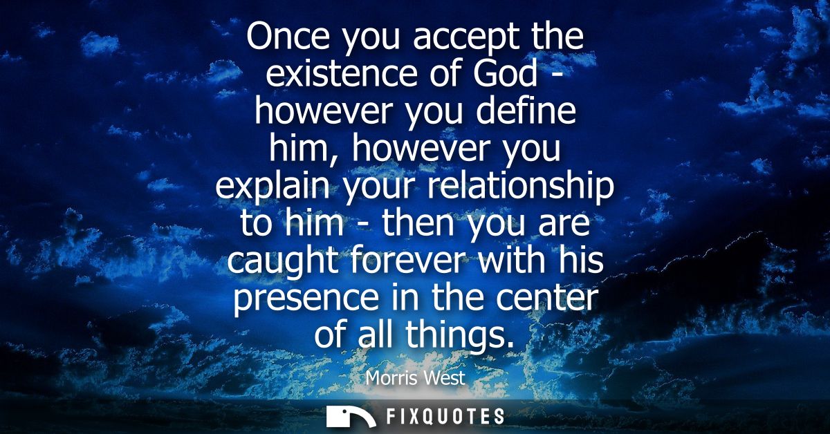 Once you accept the existence of God - however you define him, however you explain your relationship to him - then you a