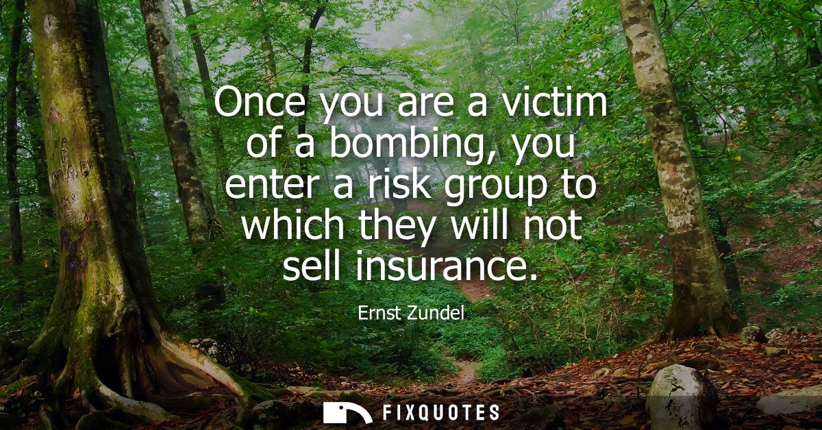 Once you are a victim of a bombing, you enter a risk group to which they will not sell insurance