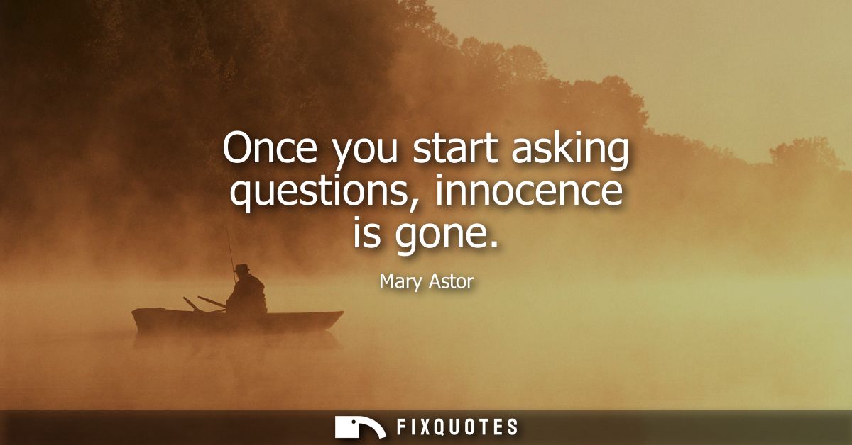 Once you start asking questions, innocence is gone