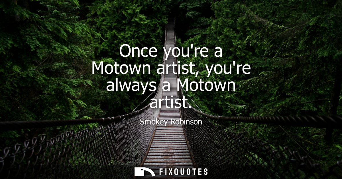 Once youre a Motown artist, youre always a Motown artist