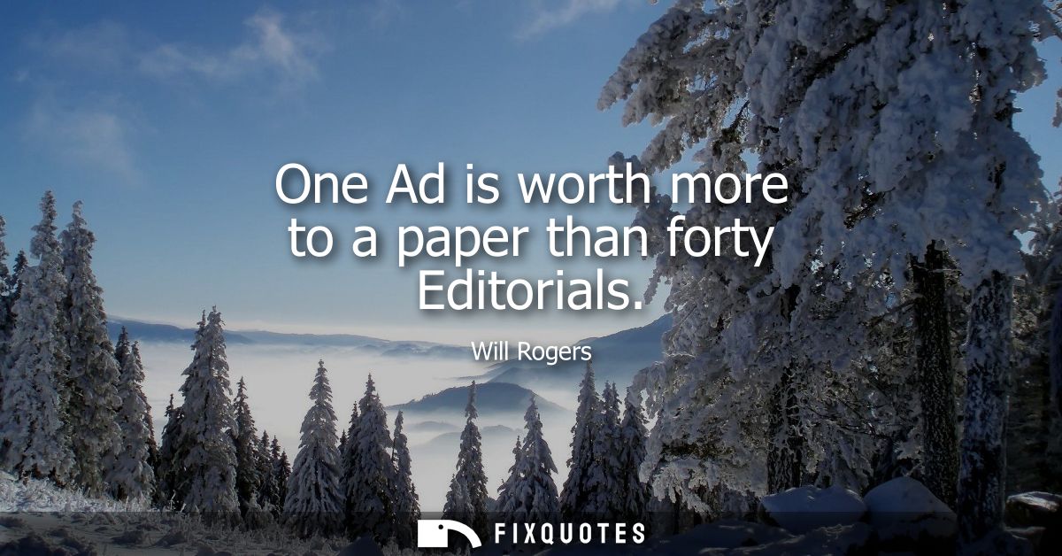 One Ad is worth more to a paper than forty Editorials