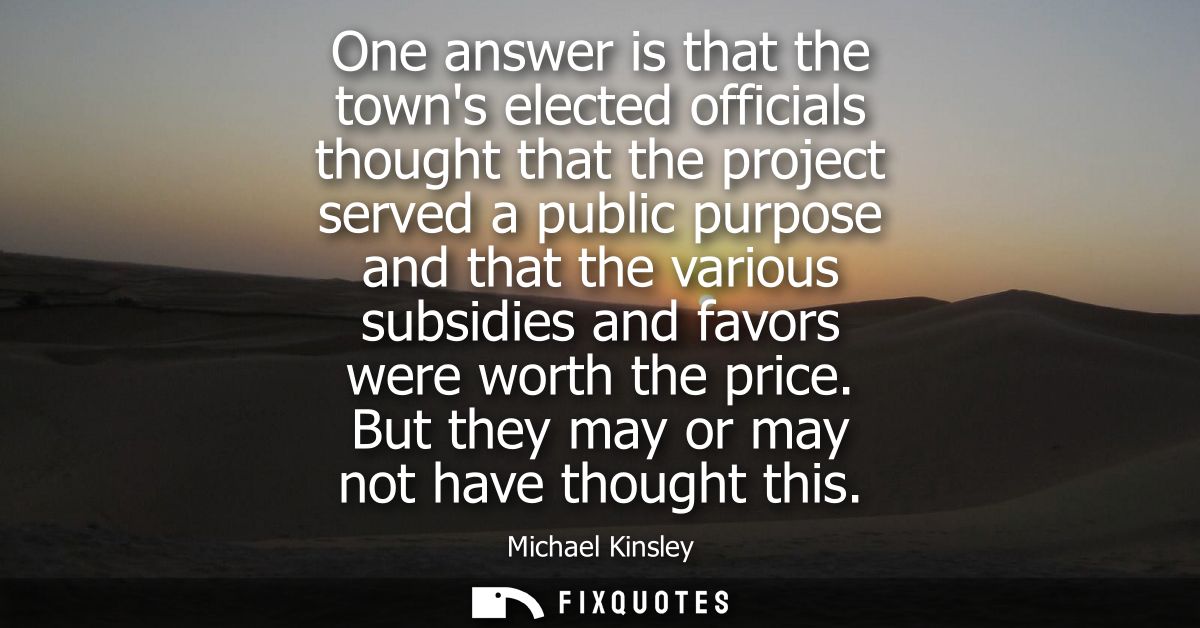 One answer is that the towns elected officials thought that the project served a public purpose and that the various sub