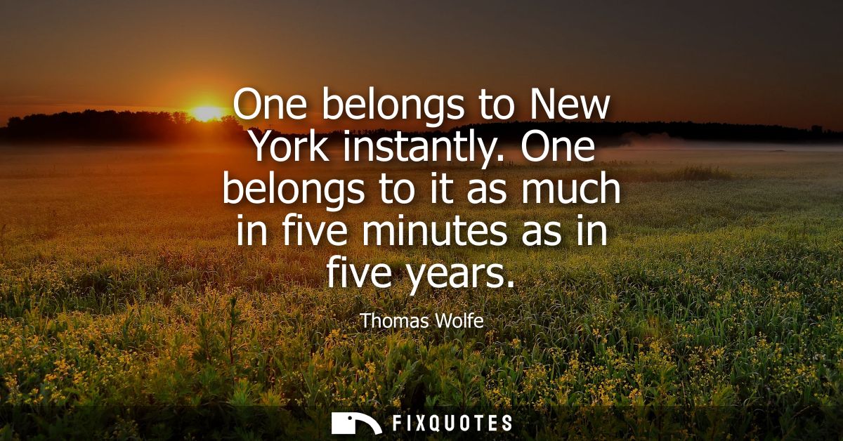 One belongs to New York instantly. One belongs to it as much in five minutes as in five years