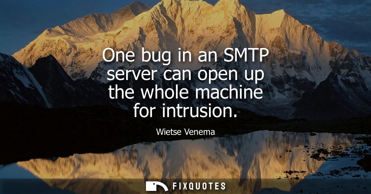 One bug in an SMTP server can open up the whole machine for intrusion