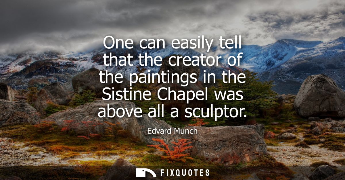 One can easily tell that the creator of the paintings in the Sistine Chapel was above all a sculptor