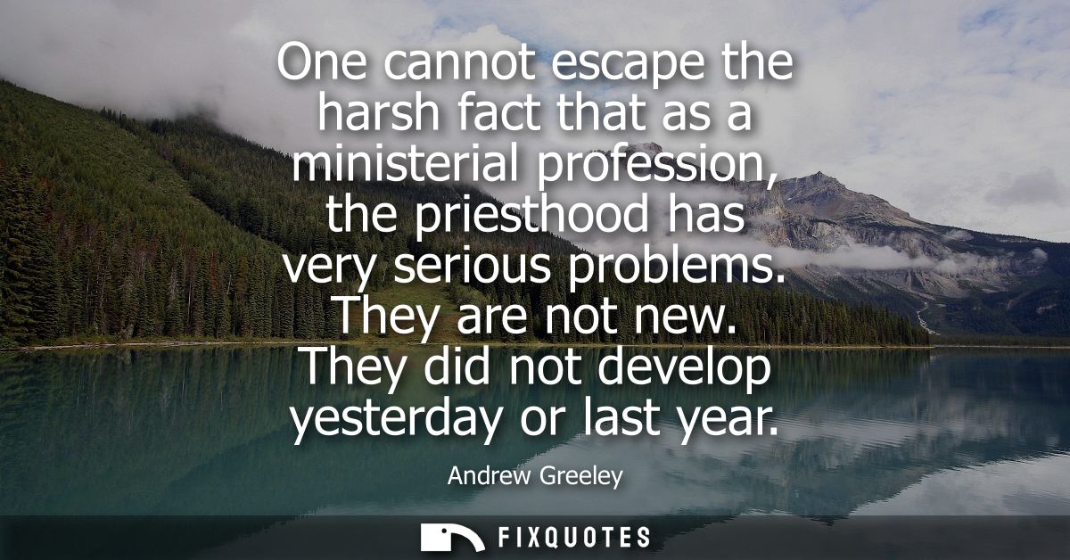 One cannot escape the harsh fact that as a ministerial profession, the priesthood has very serious problems. They are no