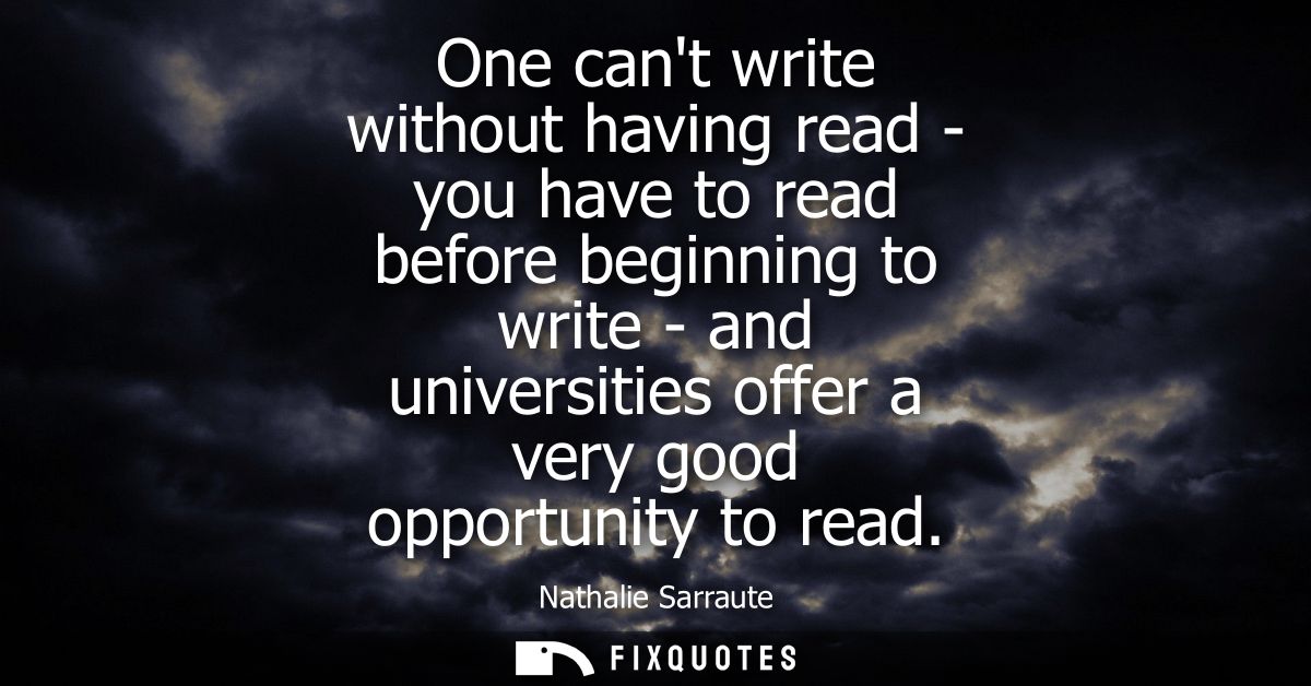One cant write without having read - you have to read before beginning to write - and universities offer a very good opp