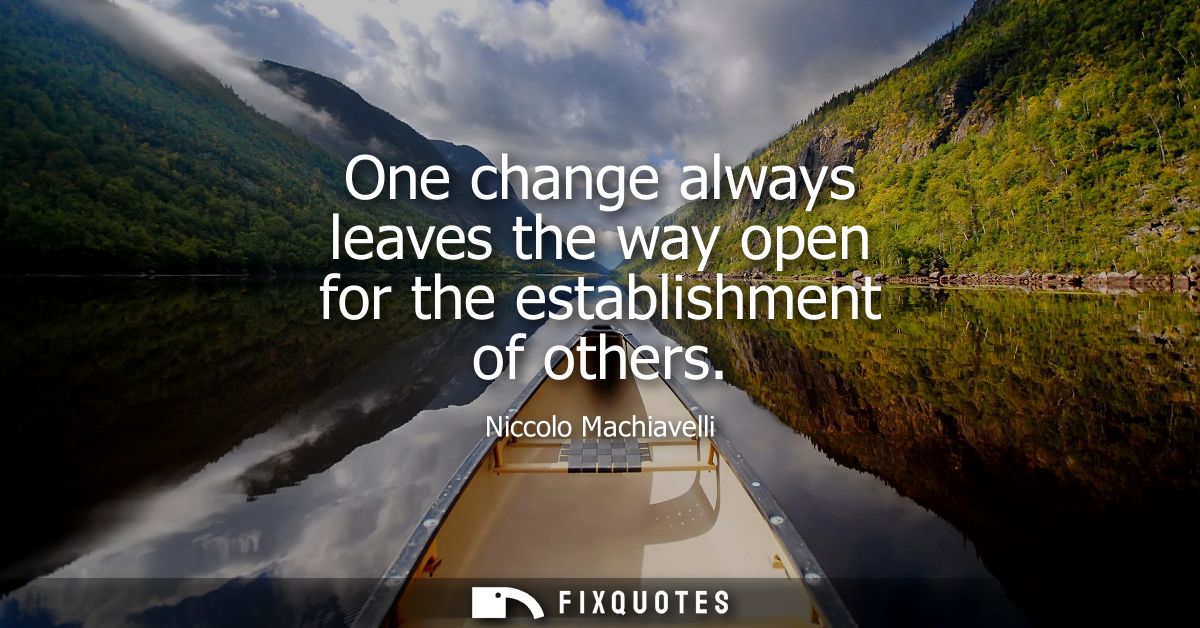 One change always leaves the way open for the establishment of others