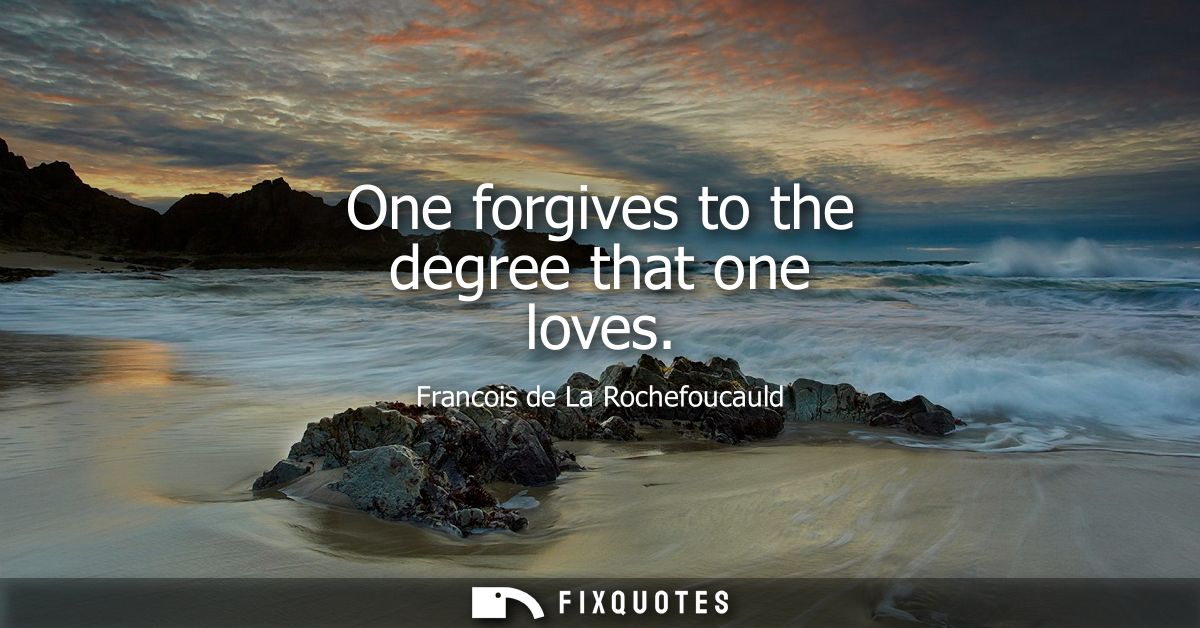 One forgives to the degree that one loves