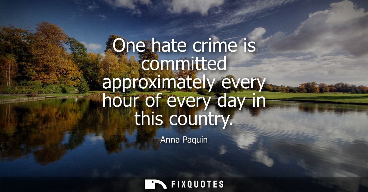 One hate crime is committed approximately every hour of every day in this country