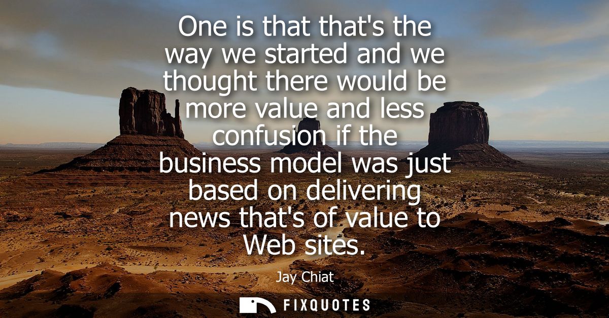 One is that thats the way we started and we thought there would be more value and less confusion if the business model w