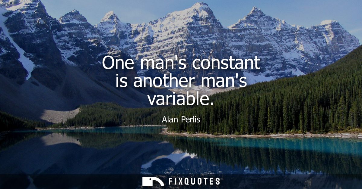 One mans constant is another mans variable