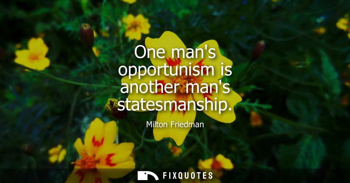 One mans opportunism is another mans statesmanship