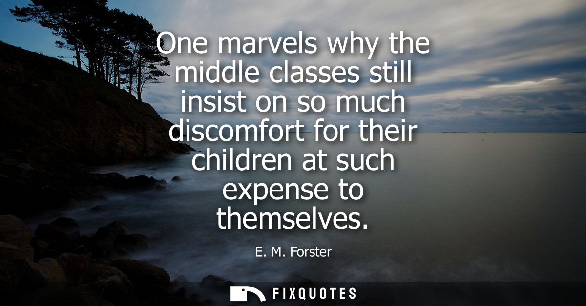 One marvels why the middle classes still insist on so much discomfort for their children at such expense to themselves
