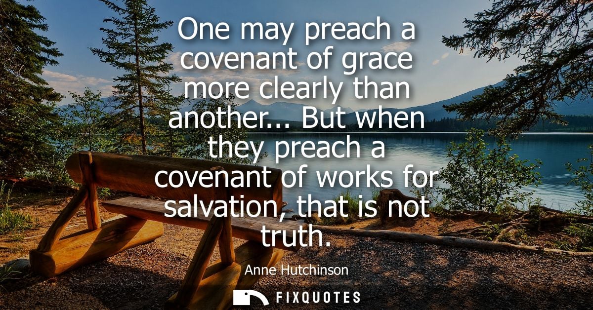 One may preach a covenant of grace more clearly than another... But when they preach a covenant of works for salvation, 