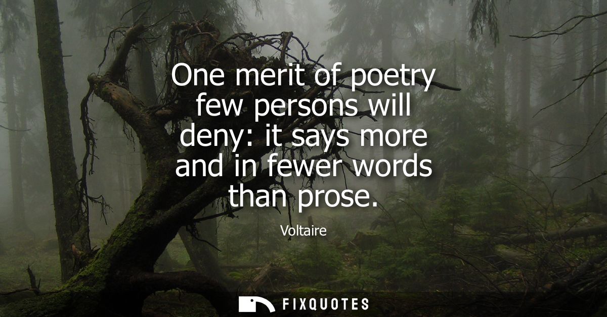 One merit of poetry few persons will deny: it says more and in fewer words than prose