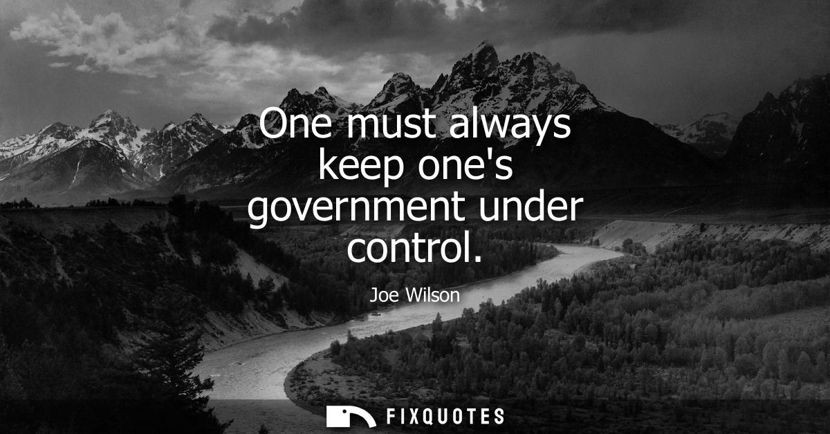 One must always keep ones government under control