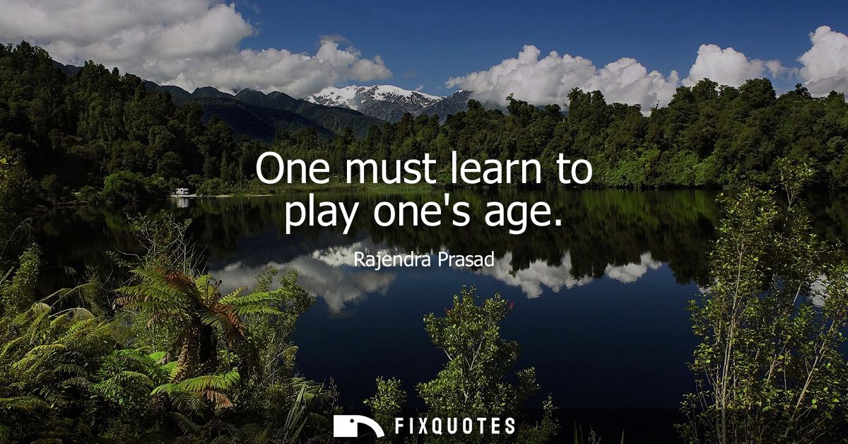One must learn to play ones age