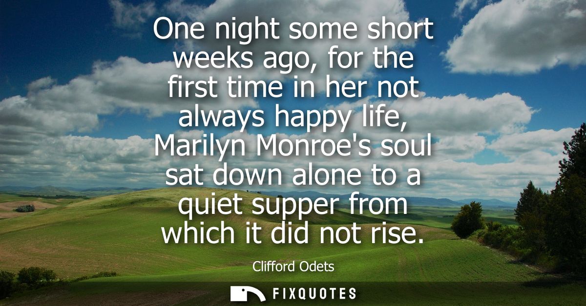 One night some short weeks ago, for the first time in her not always happy life, Marilyn Monroes soul sat down alone to 