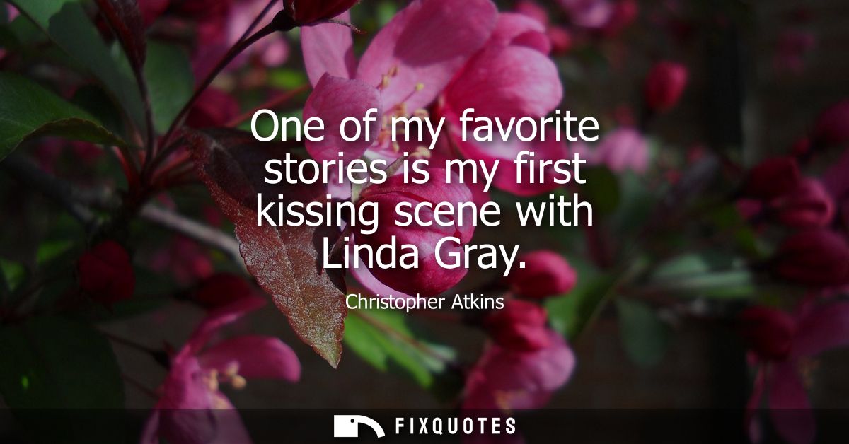 One of my favorite stories is my first kissing scene with Linda Gray