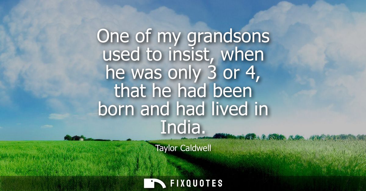 One of my grandsons used to insist, when he was only 3 or 4, that he had been born and had lived in India